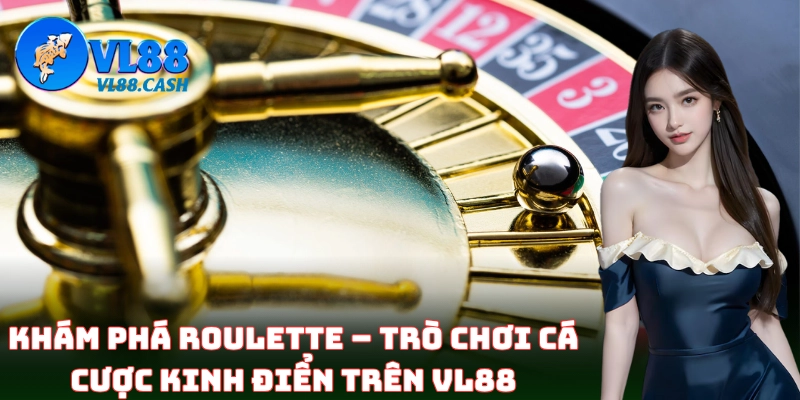 Tìm hiểu trò chơi quay số Roulette hấp dẫn nhất thế giới